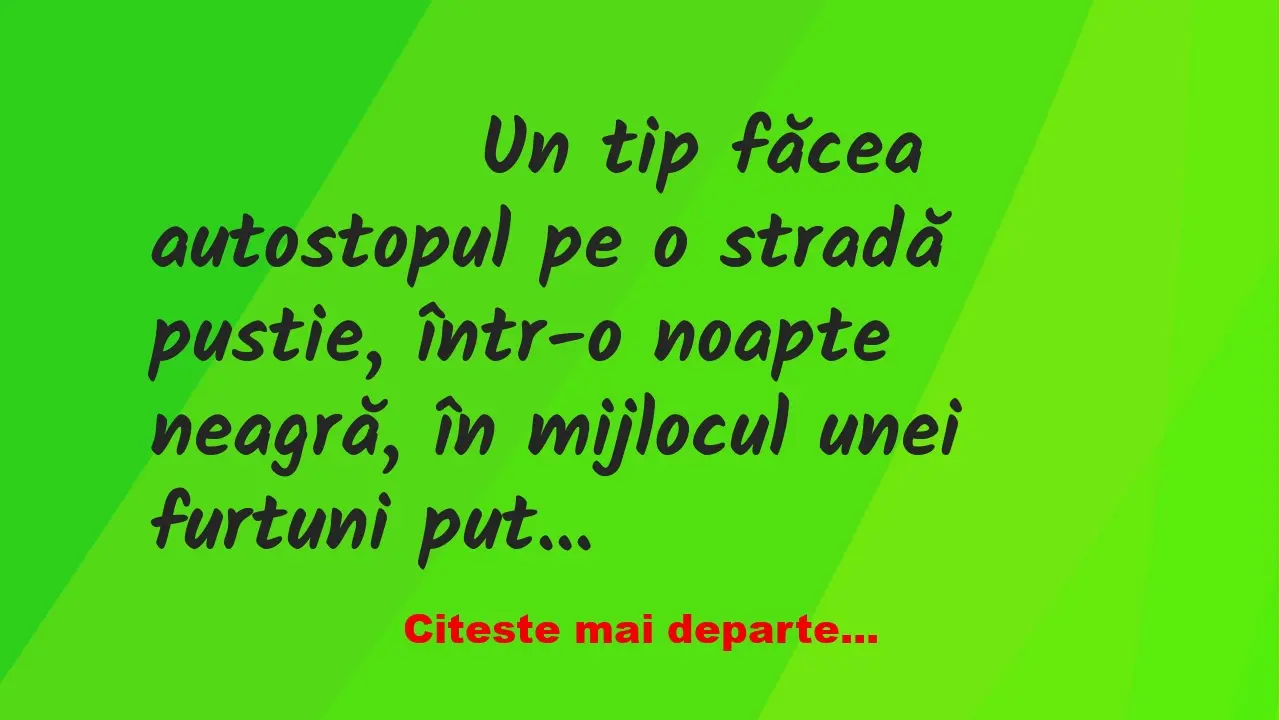 Banc: 
                    Un tip făcea autostopul pe o stradă pustie,…