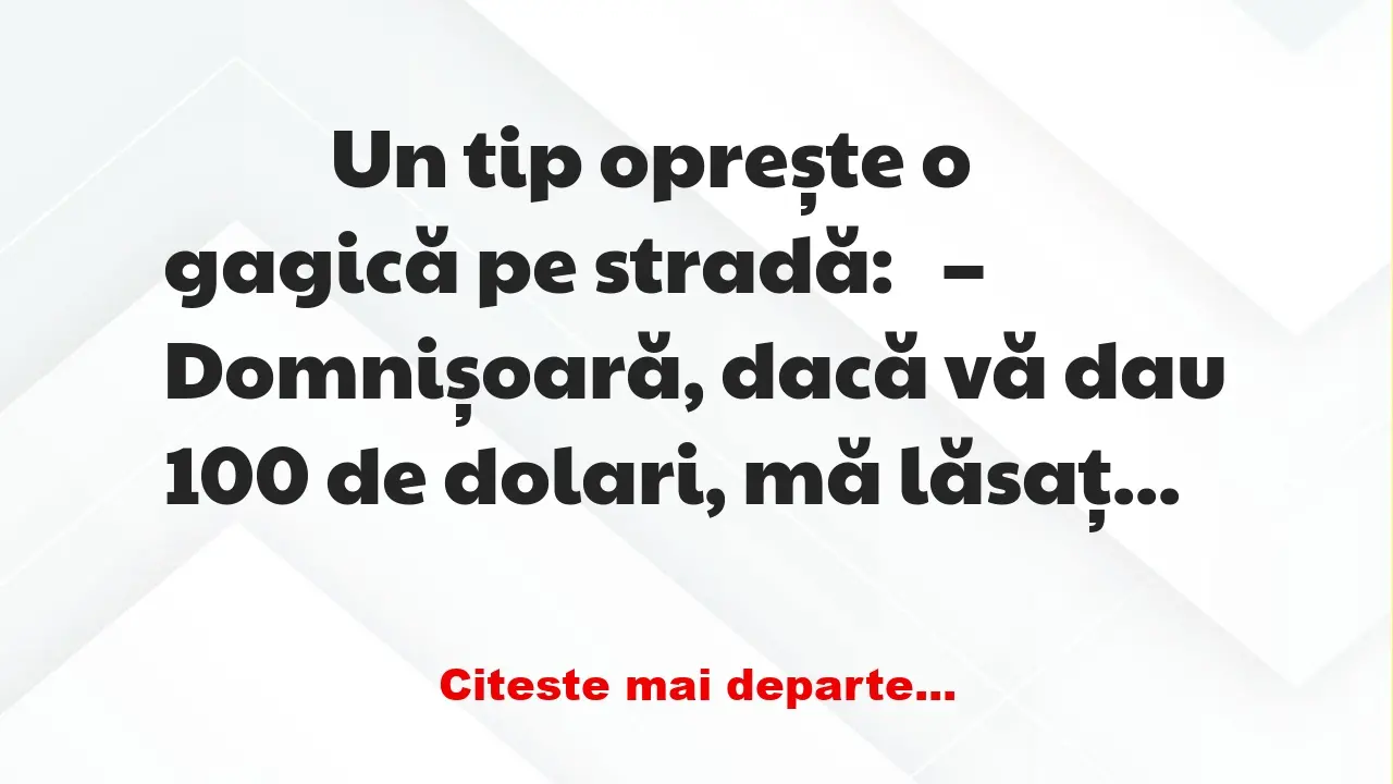 Banc: 
                    Un tip oprește o gagică pe stradă:


−…