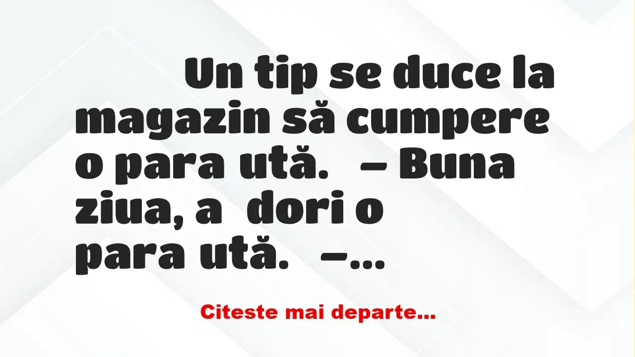 Banc: 
                    Un tip se duce la magazin să cumpere o…