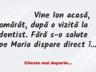 Banc: 
                    Vine Ion acasă, amărât, după o vizită la dentist….