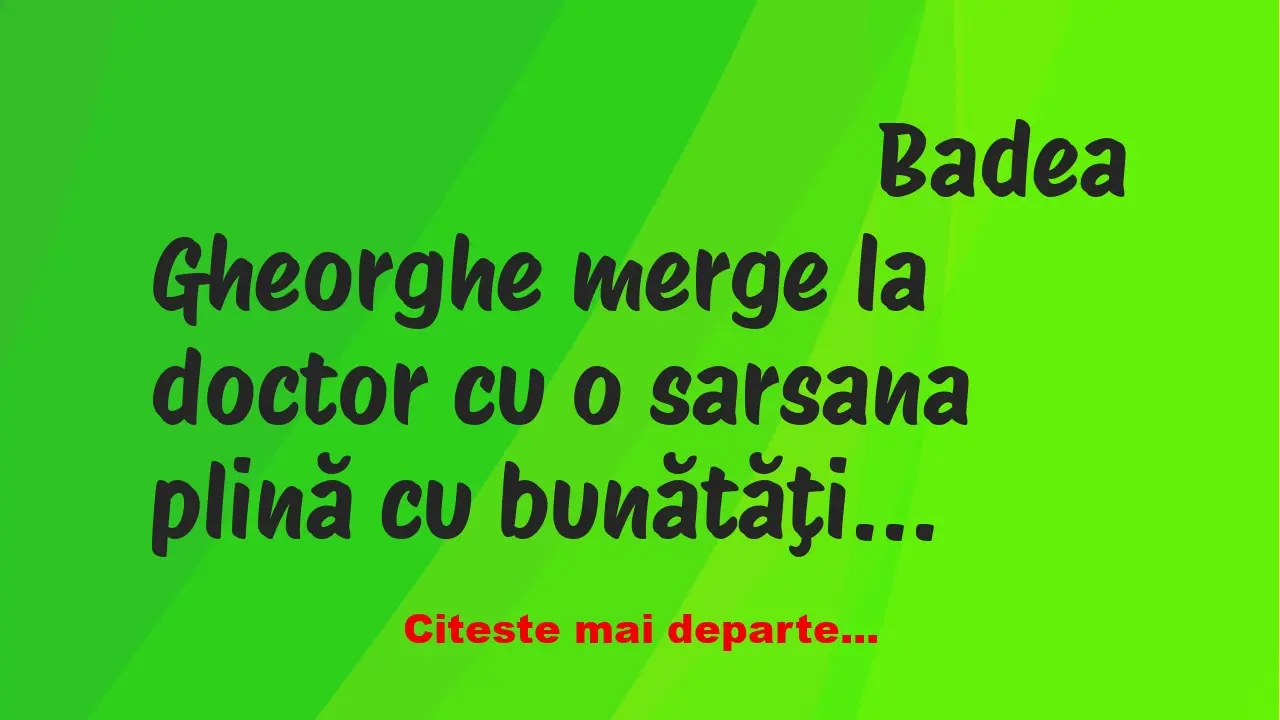 Banc: Badea Gheorghe merge la doctor cu o sarsana plină cu bunătăţi. Intră…