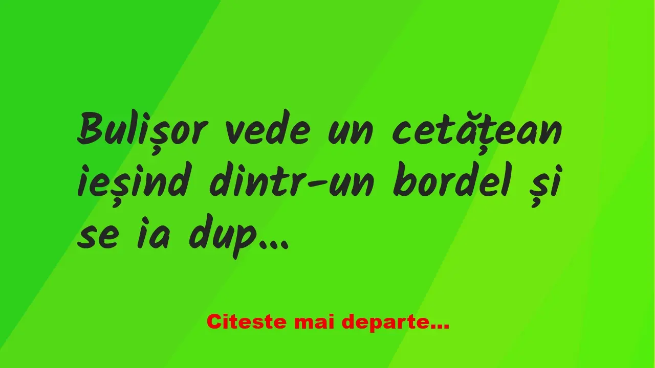 Banc: Bulișor vede un cetățean ieșind dintr-un bordel și se ia după el: