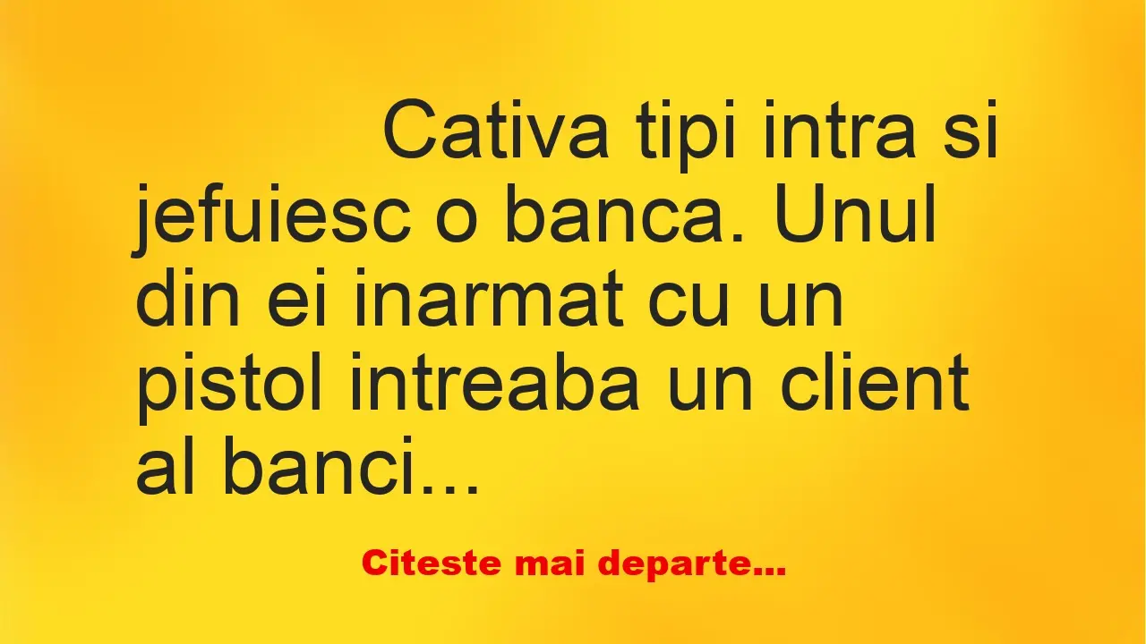 Banc: 
                    Cativa tipi intra si jefuiesc o banca. Unul din…