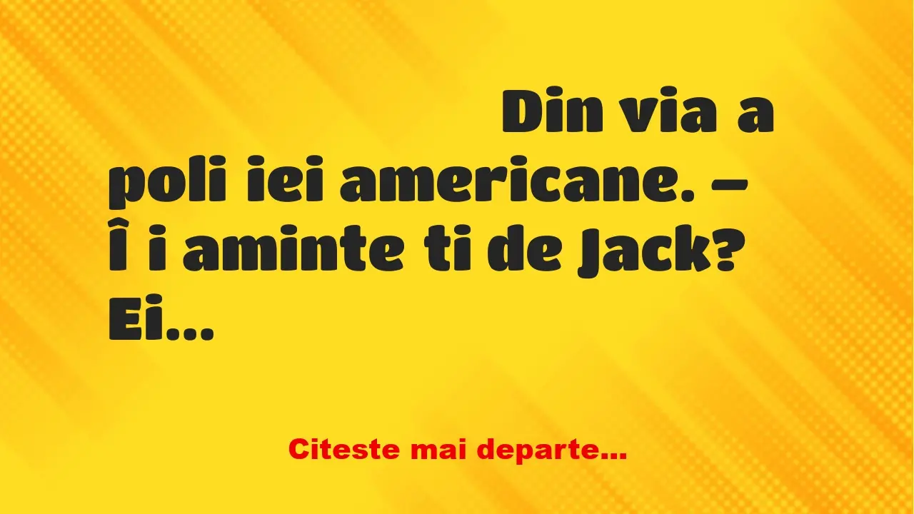 Banc: Din viața poliției americane. – Îți amintești de Jack? Ei bine, a fost…