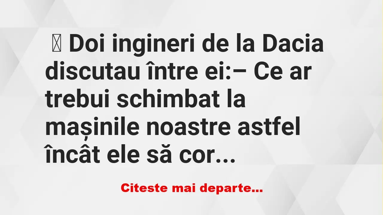 Banc: Doi ingineri de la Dacia discutau între ei: –