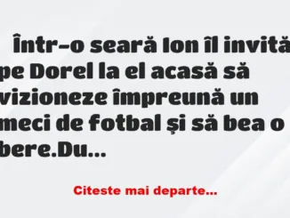 Banc: Într-o seară Ion îl invită pe Dorel la el acasă să vizioneze împreună…