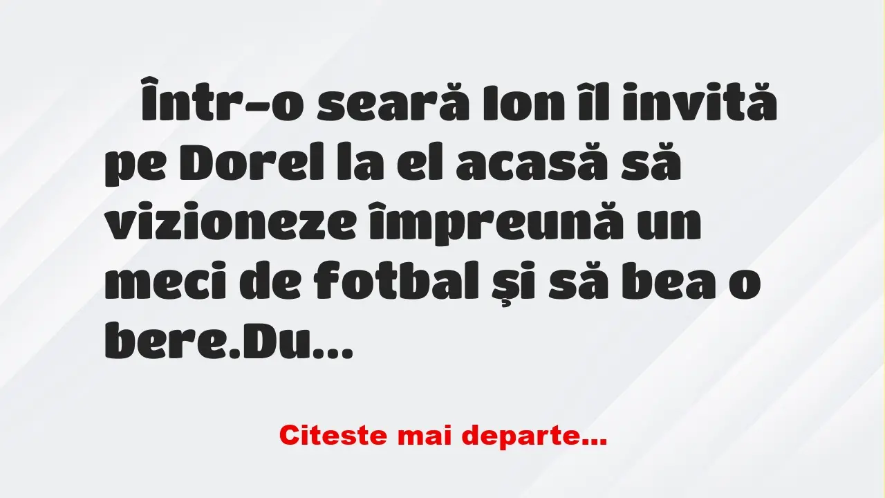 Banc: Într-o seară Ion îl invită pe Dorel la el acasă să vizioneze împreună…