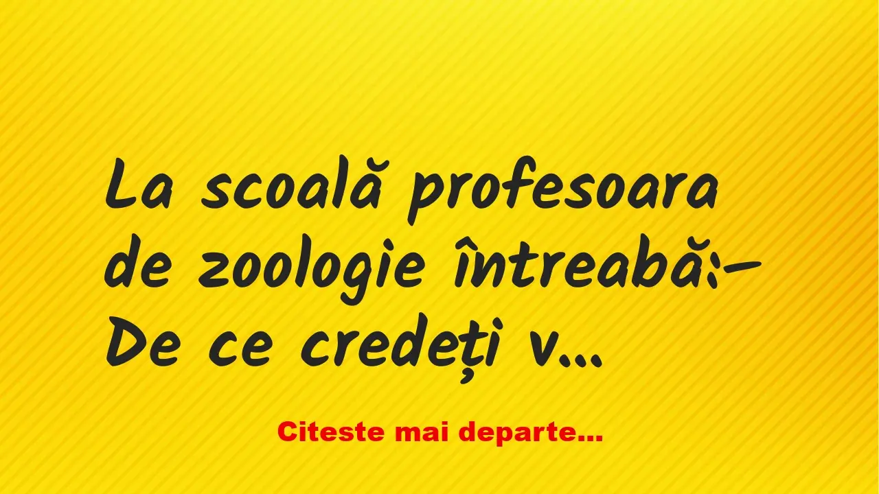 Banc: La scoală profesoara de zoologie întreabă: – De ce credeți voi copii…