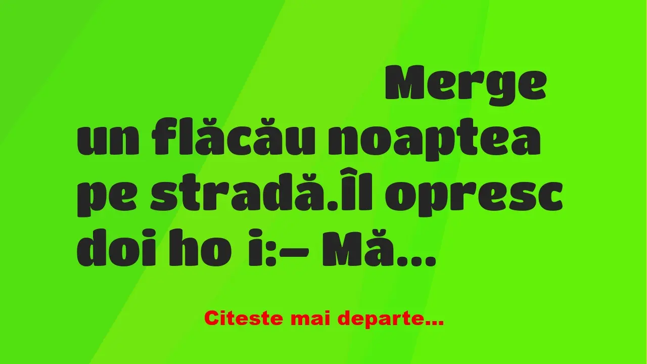 Banc: Merge un flăcău noaptea pe stradă. Îl opresc doi hoți: – Mă, scoate…