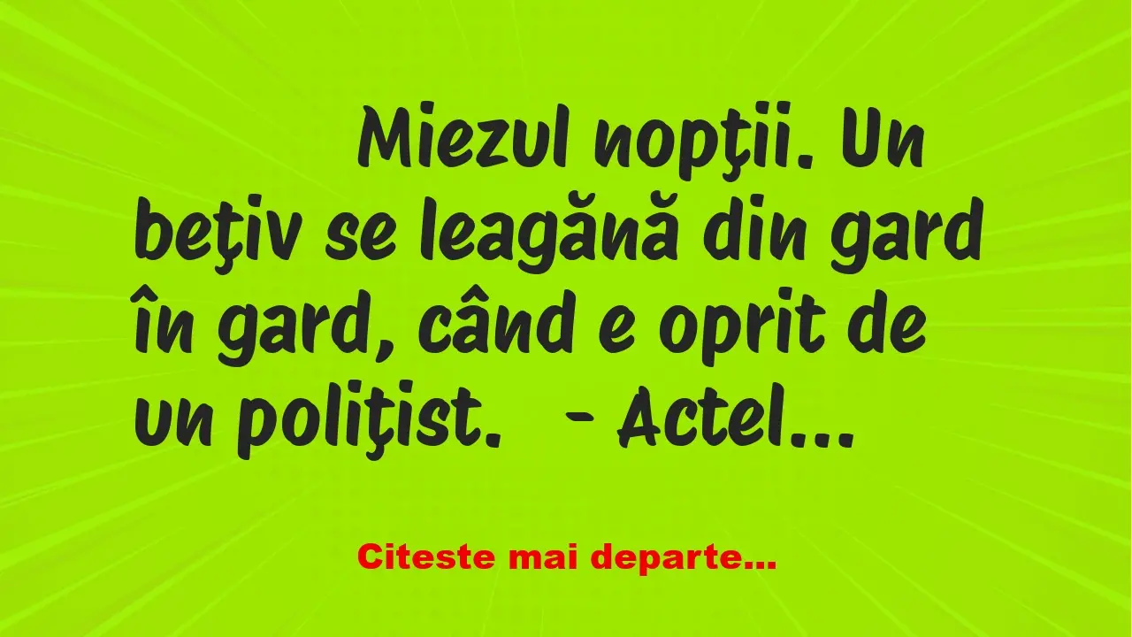 Banc: 
                    Miezul nopţii. Un beţiv se leagănă din gard în…