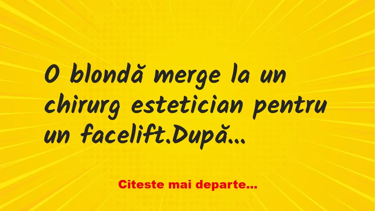 Banc: O blondă merge la un chirurg estetician pentru un facelift. După…