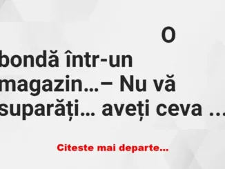 Banc: O bondă într-un magazin… – Nu vă suparăți… aveți ceva de omorât…