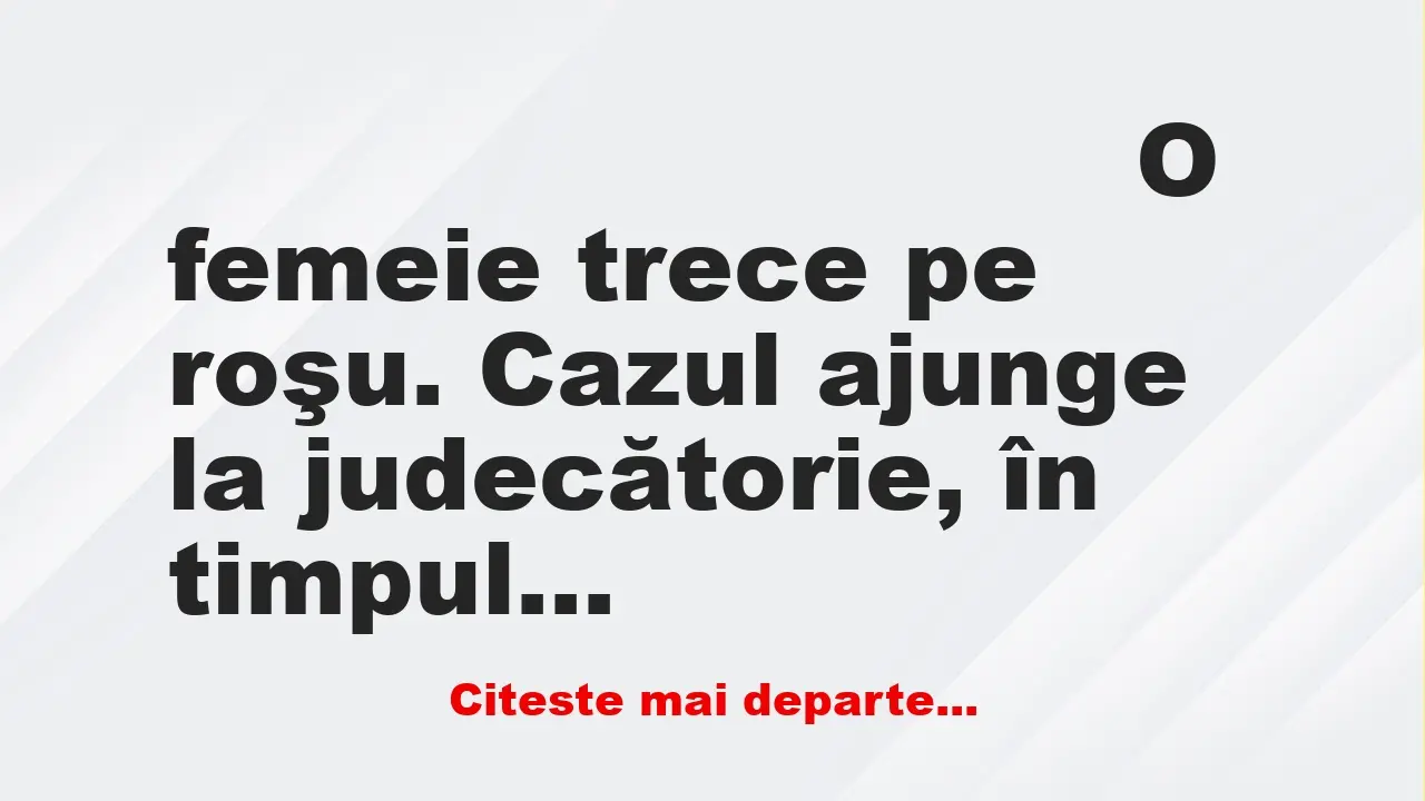 Banc: O femeie trece pe roşu. Cazul ajunge la judecătorie și…