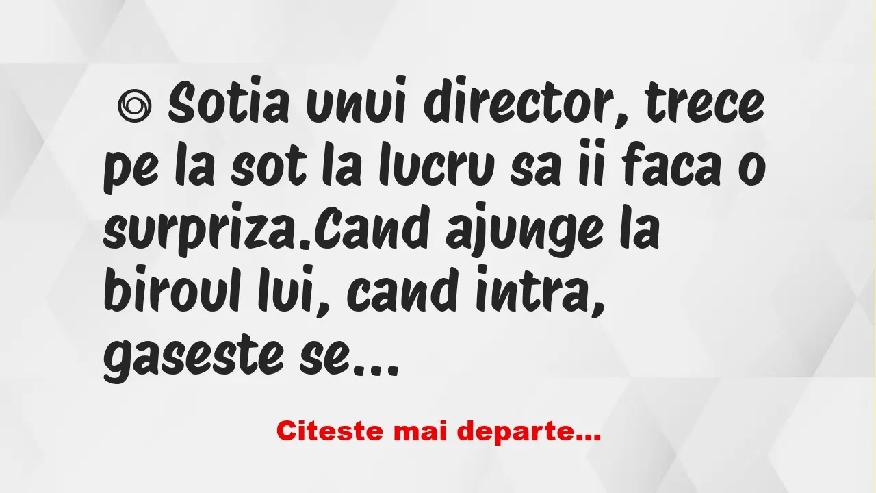 Banc: Sotia unui director, trece pe la sot la lucru sa ii faca o surpriza. -…