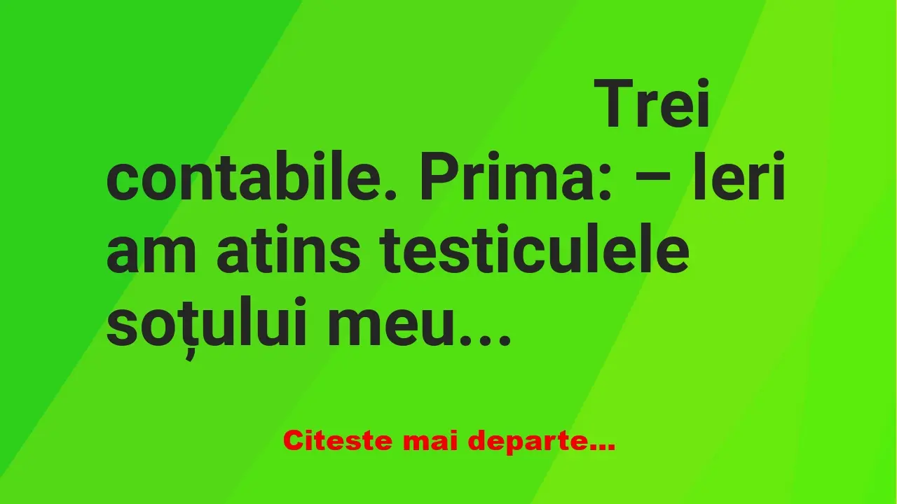 Banc: Trei contabile. Prima: – Ieri am atins …