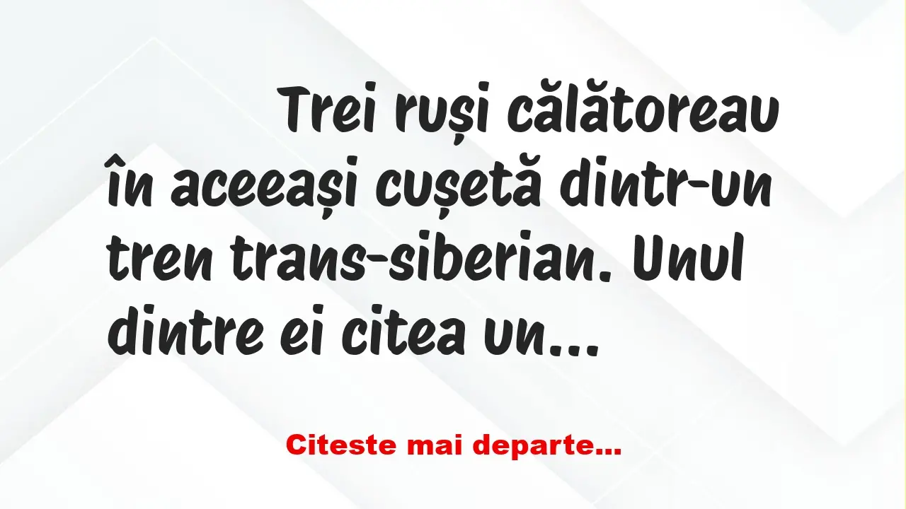 Banc: 
                    Trei ruși călătoreau în aceeași cușetă dintr-un…