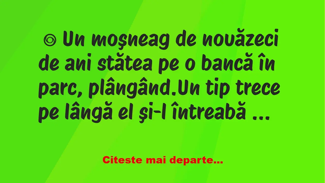 Banc: Un moşneag de nouăzeci de ani stătea pe o bancă în parc, plângând -…