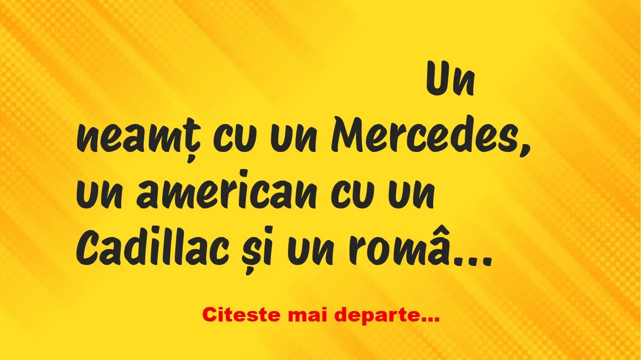 Banc: Un neamț cu un Mercedes, un american cu un Cadillac și un român cu o…