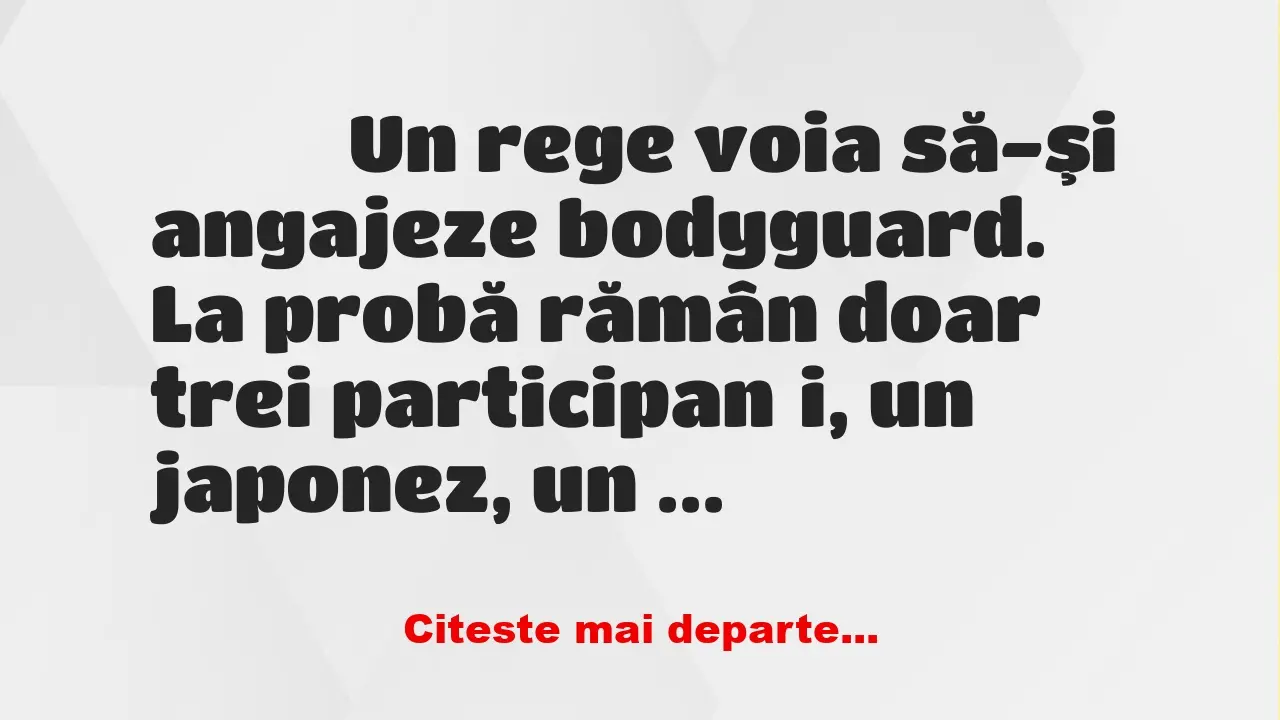 Banc: 
                    Un rege voia să-şi angajeze bodyguard. La probă…