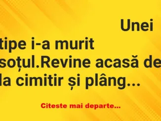 Banc: Unei tipe i-a murit soțul. Revine acasă de la cimitir și plânge de…