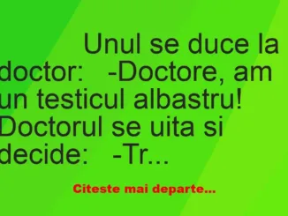 Banc: 
                    Unul se duce la doctor:


-Doctore, am un…