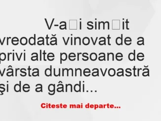 Banc: 
                    V-ați simțit vreodată vinovat de a privi alte…