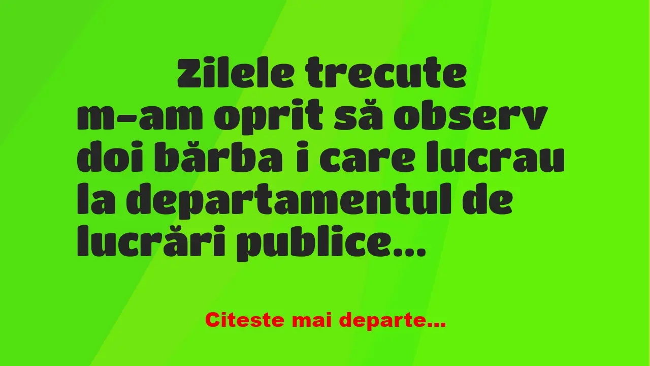 Banc: 
                    Zilele trecute m-am oprit să observ doi bărbați…