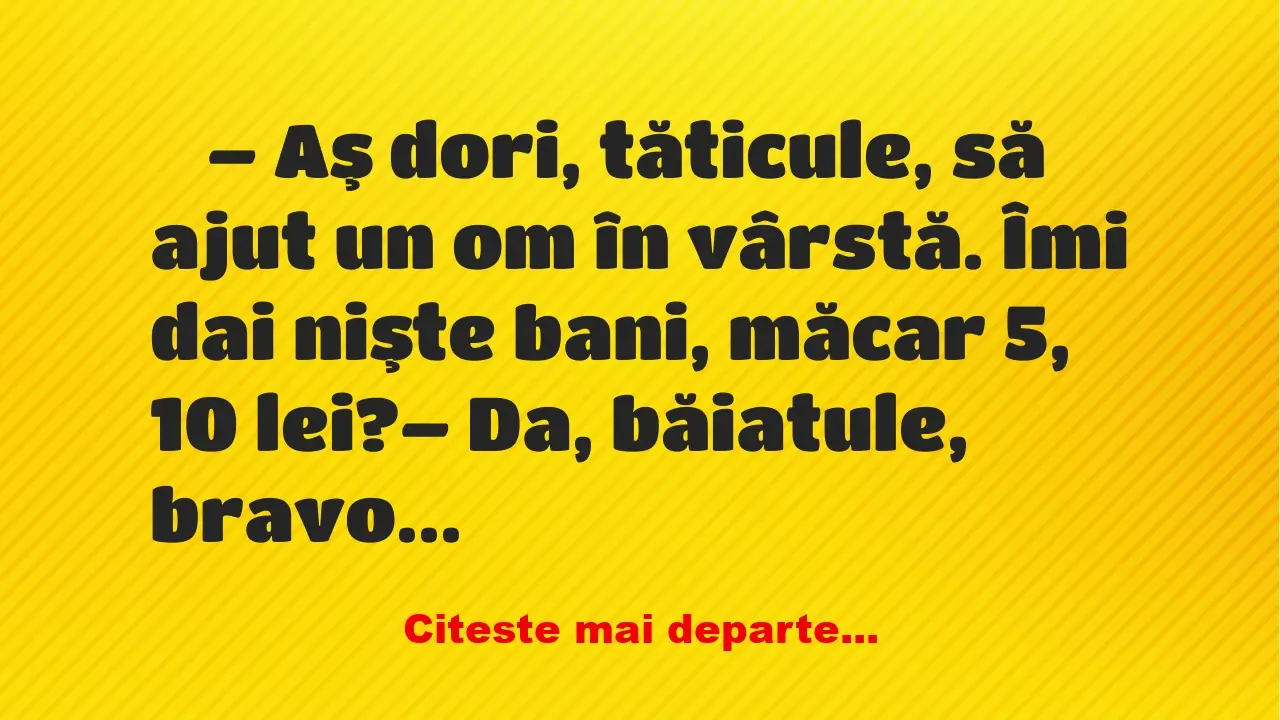 Banc: Aş dori, tăticule, să ajut un om în vârstă –