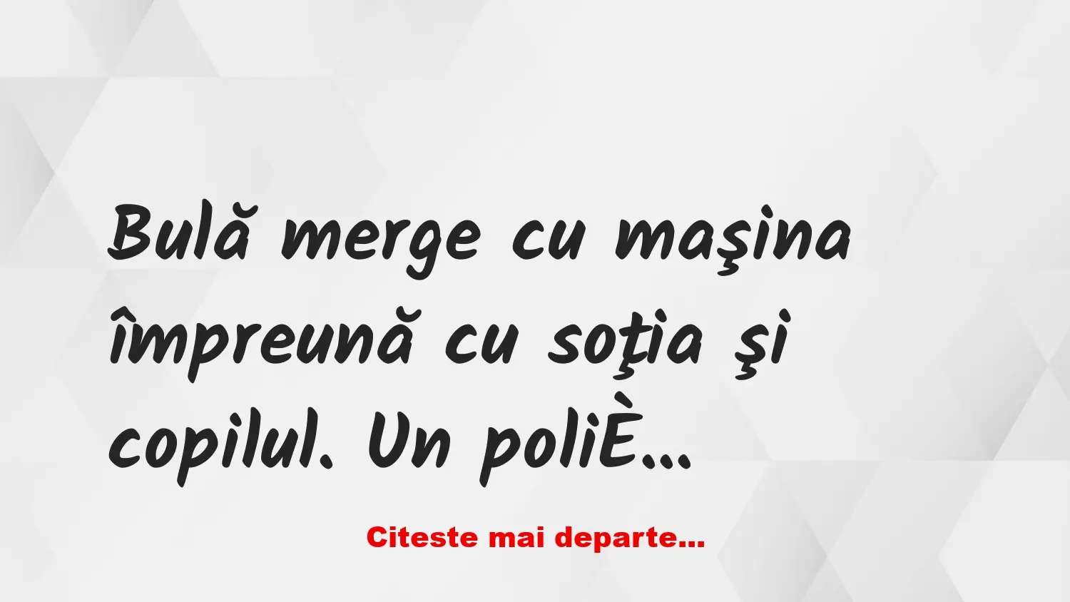 Banc: Bulă merge cu maşina împreună cu soţia şi copilul. Un polițist îl…