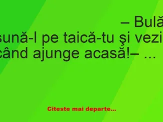 Banc: – Bulă, sună-l pe taică-tu şi vezi când ajunge acasă!