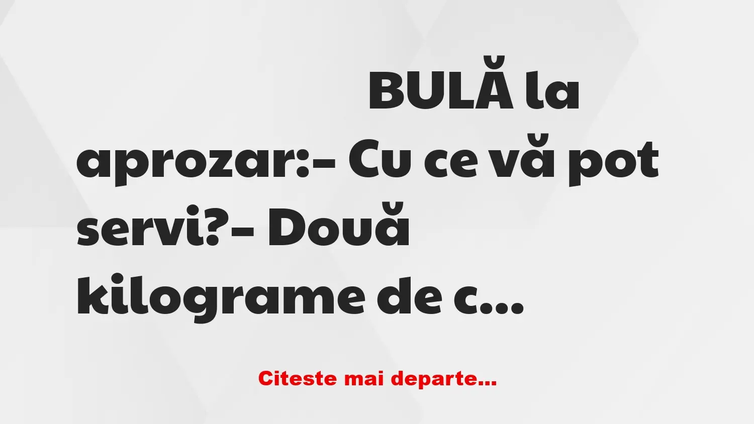 Banc: Bulă:– Vreau 3 kilograme de portocale, dar fiecare portocală…