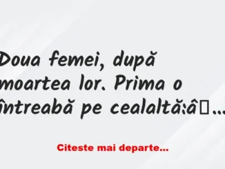 Banc: Doua femei, după moartea lor. Prima o întreabă pe cealaltă: – Cum ai…