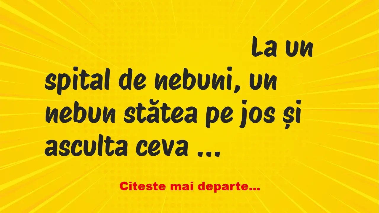 Banc: La un spital de nebuni, un nebun stătea pe jos și asculta ceva cu…