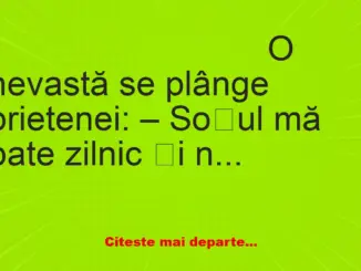 Banc: O nevastă se plânge prietenei: – Soțul mă bate zilnic și nu înțeleg de…