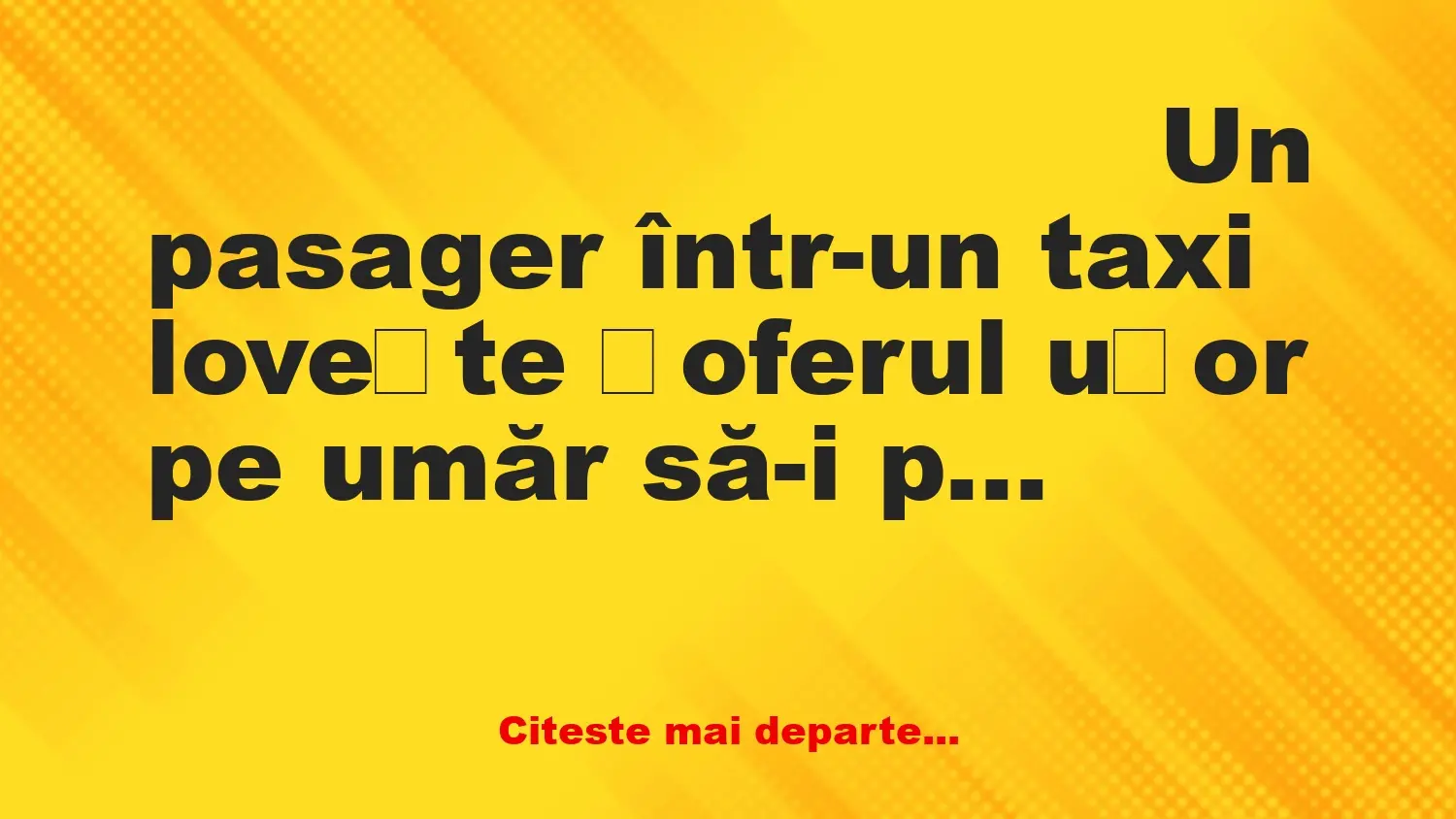 Banc: Un client bagă frica într-un taximetrist: Amice, să nu mai faci asta…