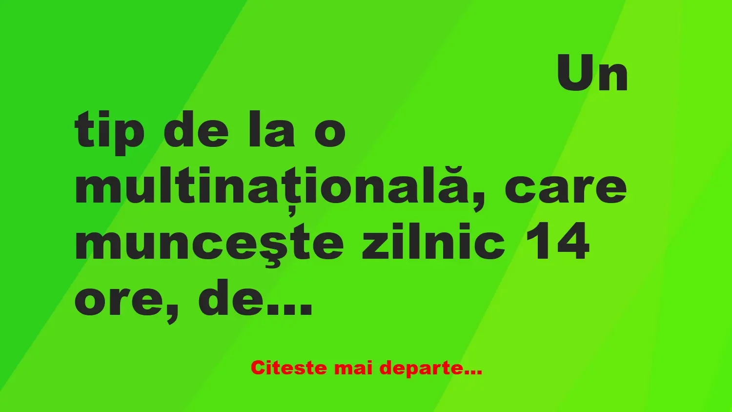 Banc: Un tip de la o multinaţională, care munceşte zilnic 14 ore, decide ca…