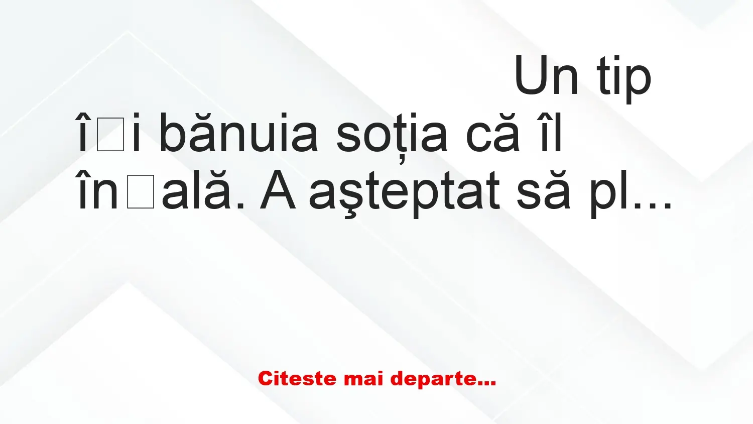 Banc: Un tip își bănuia soţia că îl înșală și pleacă în urmărire