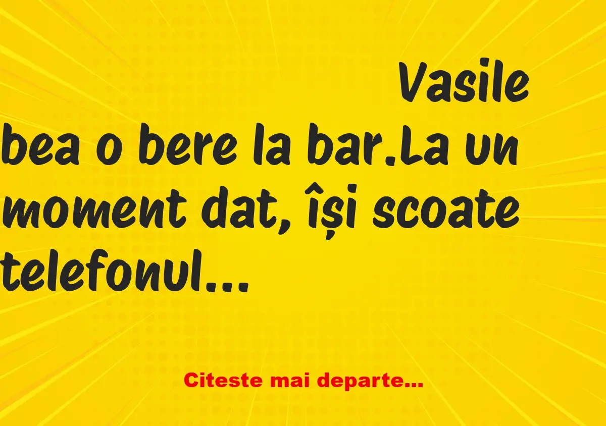 Banc: Vasile își sună soția: „Alo, pregătește apa caldă!”