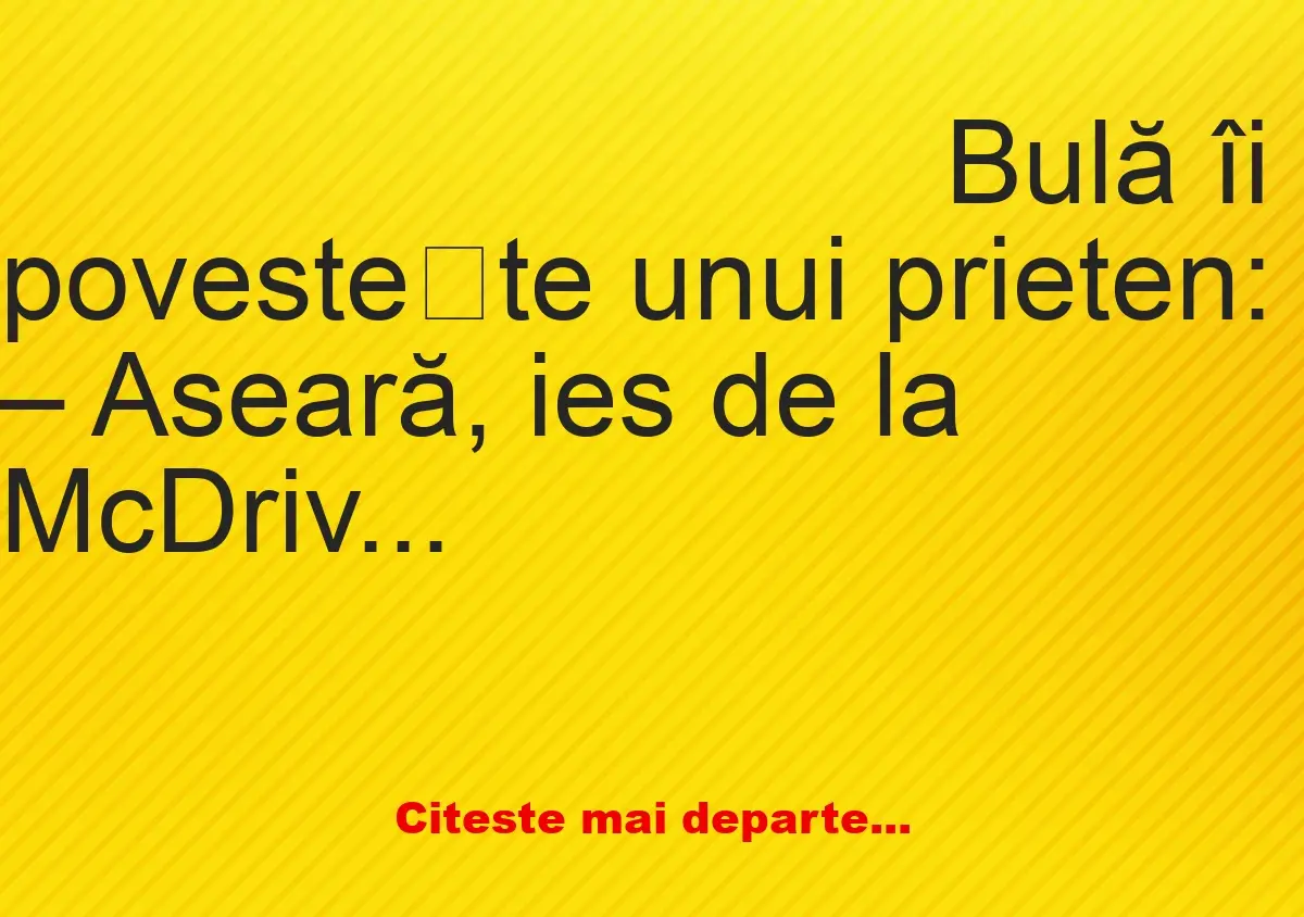 Banc: – Aseară, ies de la McDrive, nu fac o sută de metri că și mă trage pe…