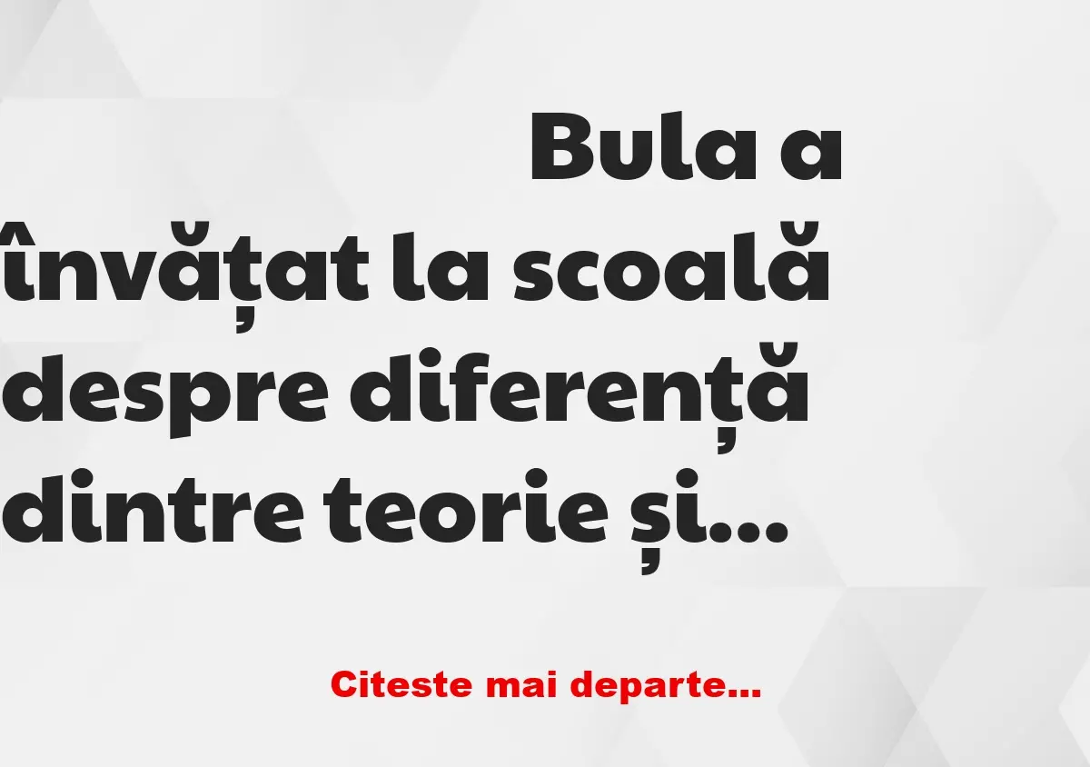 Banc: Bula a învățat la scoală despre diferență dintre teorie și practica…