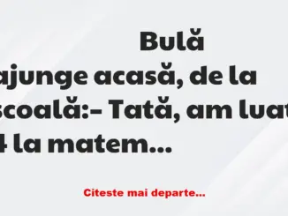 Banc: Bulă ajunge acasă, de la școală: – Tată, am luat 4 la limba română.