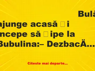 Banc: Bulă ajunge acasă și începe să țipe la Bubulina: – Dezbacă-te!