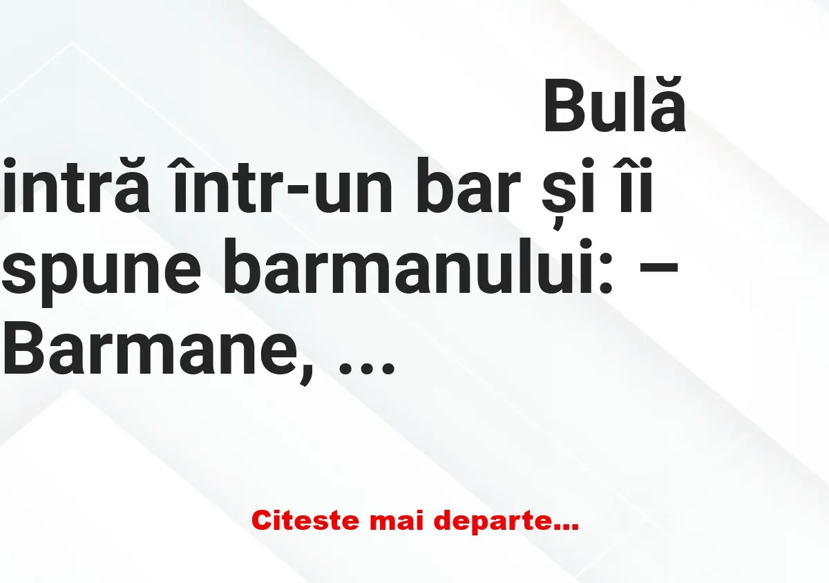 Banc: Bulă: – Băi, frate, de câte ori te întâlnesc porți aceleași haine.Tu…