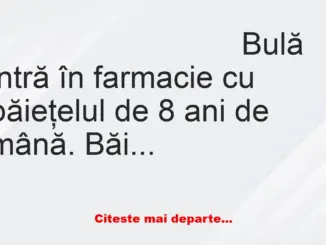 Banc: Bulă intră în farmacie cu băieţelul de 8 ani de mână. Băiatul vede un…