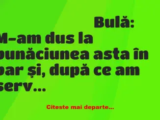 Banc: Bulă: M-am dus la bunăciunea asta în bar şi, după ce am servit-o cu un…