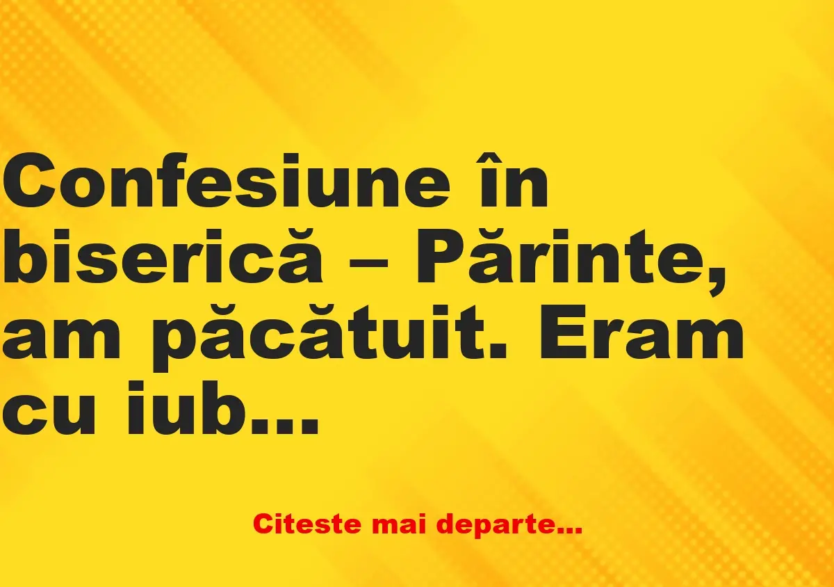 Banc: Confesiune în biserică – Părinte, am păcătuit. Eram cu iubita mea, noi…