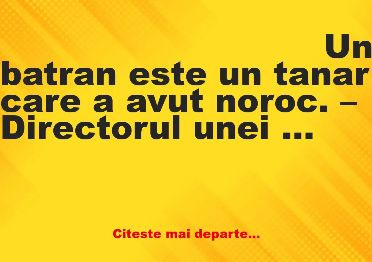 Banc: Directorul unei mari uzine îi spune înlocuitorului său: – Felicitări!…