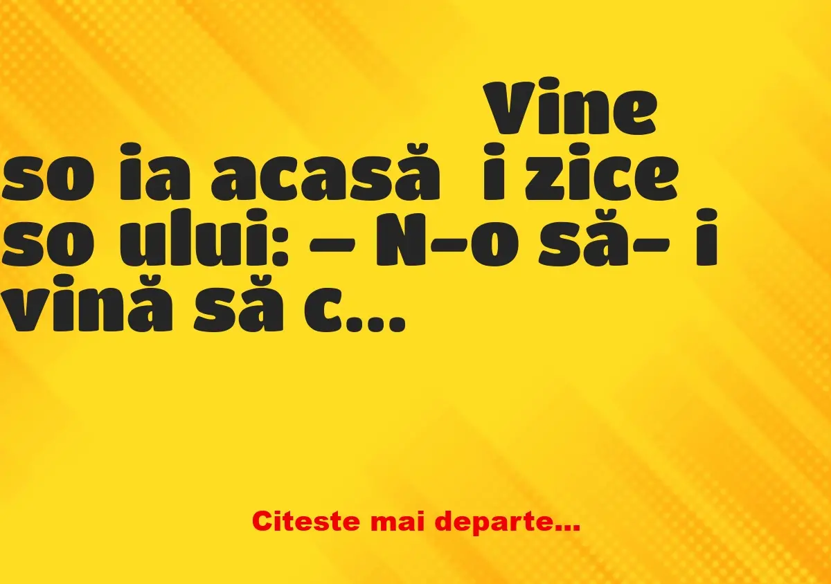 Banc: – Fată, de ce sunt toate vasele sparte? – Ne-am certat!