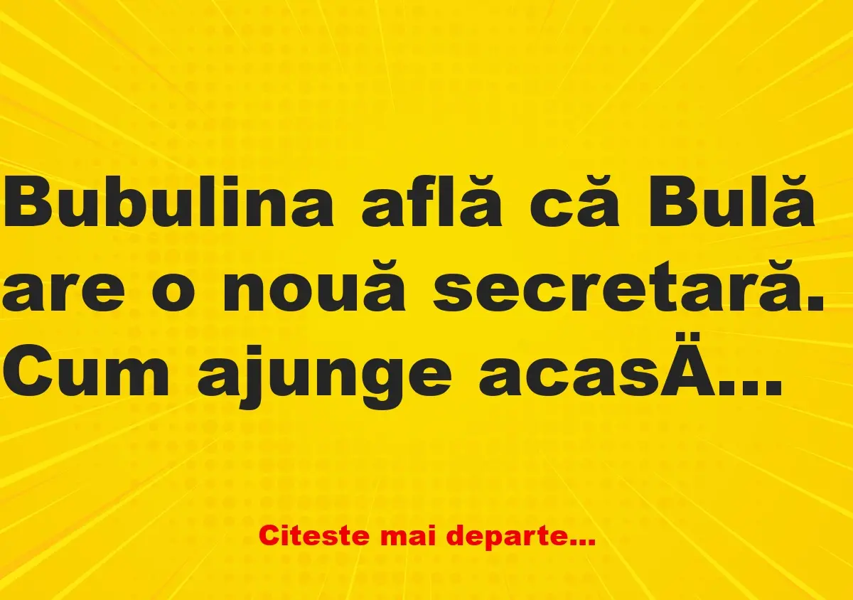 Banc: – Ia zi-mi, Bulă, noua ta secretară are piept apetisant?