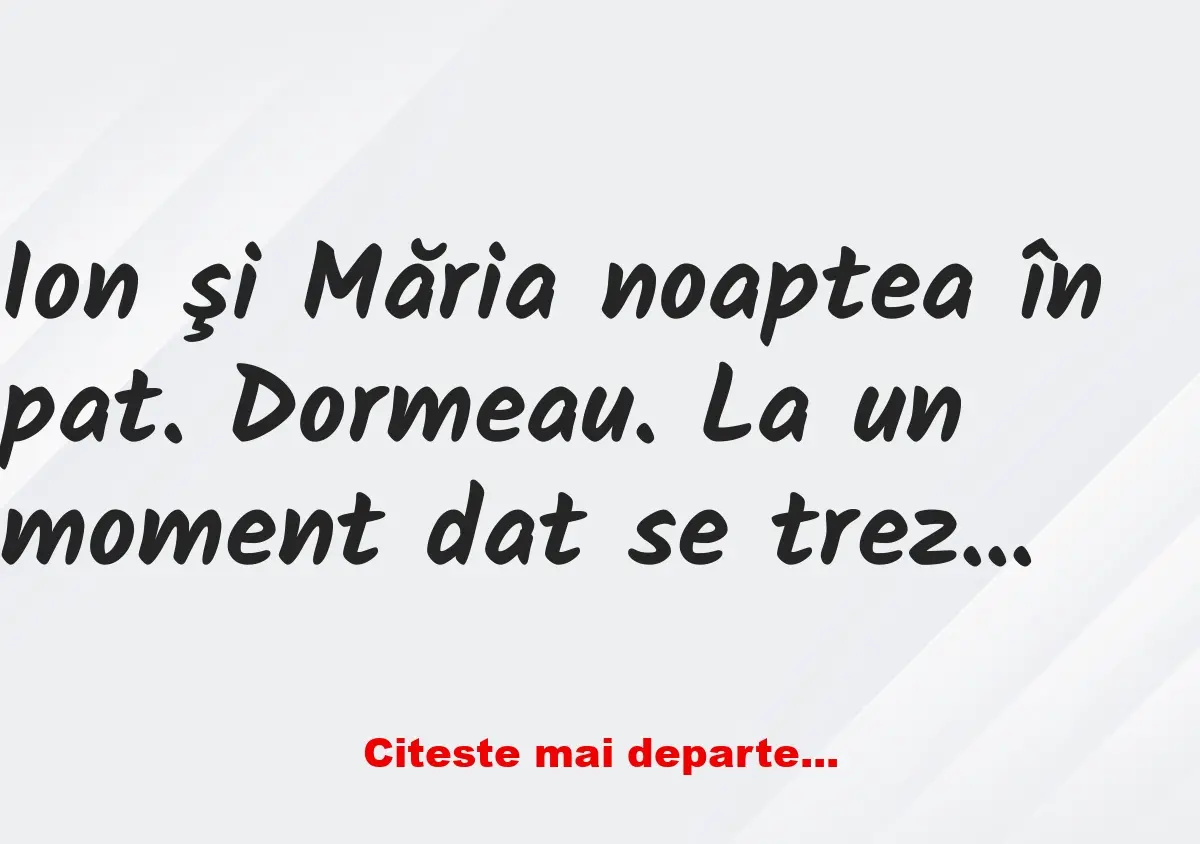 Banc: Ion şi Măria noaptea în pat. Dormeau. La un moment dat se trezi soţia